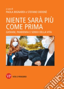 Niente sarà più come prima. Giovani, pandemia e senso della vita libro di Bignardi P. (cur.); Didonè S. (cur.)