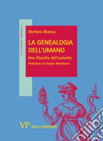 La genealogia dell'umano. Una filosofia dell'autorità libro di Biancu Stefano