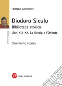 Diodoro Siculo. Biblioteca storica. Libri XIX-XX. La Grecia e l'Oriente libro di Landucci Franca