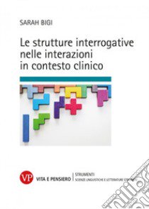 Le strutture interrogative nelle interazioni in contesto clinico libro di Bigi Sarah