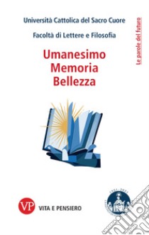 Memoria, umanesimo, bellezza libro di Università Cattolica del Sacro Cuore. Facoltà di Lettere e Filosofia (cur.)