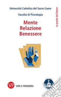 Mente, relazione, benessere libro di Università Cattolica del Sacro Cuore. Facoltà di Psicologia (cur.)