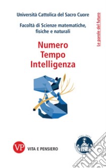 Numero, tempo, intelligenza libro di Università Cattolica del Sacro Cuore. Facoltà di Scienze matematiche, fisiche e naturali (cur.)