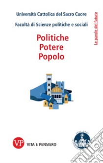 Politiche, potere, popolo libro di Università Cattolica del Sacro Cuore. Facoltà di Scienze politiche e sociali (cur.)