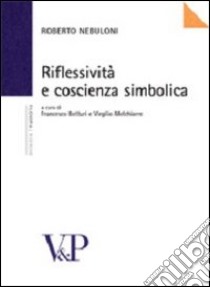 Riflessività e coscienza simbolica libro di Nebuloni Roberto; Botturi F. (cur.); Melchiorre V. (cur.)