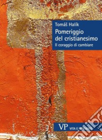 Pomeriggio del cristianesimo. Il coraggio di cambiare libro di Halík Tomás