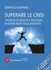 Superare le crisi. Strategie di crescita e resilienza libro di Depperu Donatella