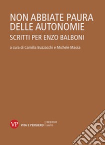 Non abbiate paura delle autonomie. Scritti per Enzo Balboni libro di Buzzacchi C. (cur.); Massa M. (cur.)