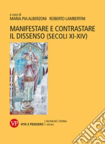 Manifestare e contrastare il dissenso (secoli XI-XIV) libro di Alberzoni M. P. (cur.); Lambertini R. (cur.)