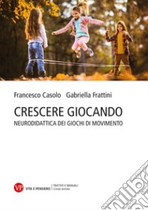 Crescere giocando. Neurodidattica dei giochi di movimento libro di Casolo Francesco; Frattini Gabriella