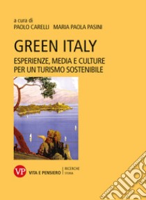 Green Italy. Esperienze, media e culture per un turismo sostenibile libro di Carelli P. (cur.); Pasini M. P. (cur.)