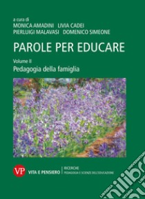 Parole per educare. Vol. 2: Pedagogia della famiglia libro di Amadini M. (cur.); Cadei L. (cur.); Malavasi P. (cur.)