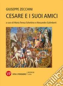 Cesare e i suoi amici libro di Zecchini Giuseppe; Galimberti A. (cur.); Schettino M. T. (cur.)