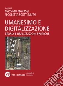 Umanesimo e digitalizzazione. Teoria e realizzazioni pratiche libro di Marassi M. (cur.); Scotti Muth N. (cur.)