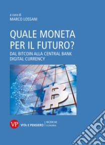 Quale moneta per il futuro? Dal Bitcoin alla Central Bank Digital Currency libro di Lossani M. (cur.)