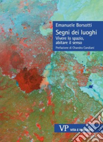 Segni dei luoghi. Vivere lo spazio, abitare il senso libro di Borsotti Emanuele