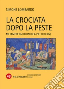 La crociata dopo la peste. Metamorfosi di un'idea (secolo XIV) libro di Lombardo Simone