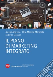 Il piano di marketing integrato. Nuova ediz. libro di Anzivino Alessia; Martinelli Elisa Martina; Ciccone Federico