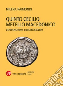 Quinto Cecilio Metello Macedonico. Romanorum laudatissimus libro di Raimondi Milena