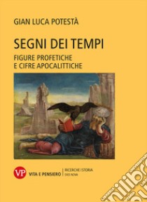 Segni dei tempi. Figure profetiche e cifre apocalittiche libro di Potestà Gian Luca