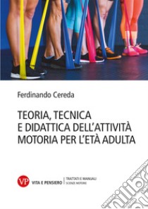 Teoria tecnica e didattica dell'attività motoria per l'età adulta libro di Cereda Ferdinando