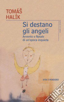 Si destano gli angeli. Avvento e Natale di un'epoca inquieta libro di Halík Tomás