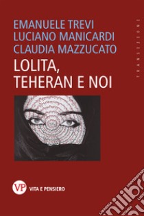 Lolita, Teheran e noi libro di Trevi Emanuele; Manicardi Luciano; Mazzucato Claudia