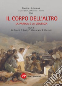 Il corpo dell'altro. La parola e la violenza. Nuova ediz. libro di Forti G. (cur.); Mazzucato C. (cur.); Visconti A. (cur.)