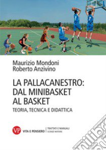 La pallacanestro: dal minibasket al basket. Teoria, tecnica e didattica. Nuova ediz. libro di Mondoni Maurizio; Anzivino Roberto