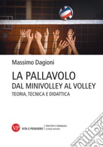 La pallavolo. Dal minivolley al volley. Teoria, tecnica e didattica. Nuova ediz. libro di Dagioni Massimo