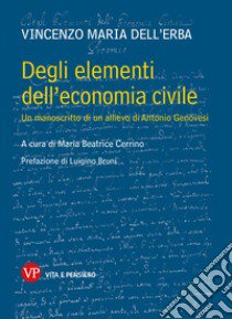 Degli elementi dell'economia civile. Un manoscritto di un allievo di Antonio Genovesi libro di Dell'Erba Vincenzo; Cerrino M. B. (cur.)