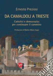 Da Camaldoli a Trieste. Cattolici e democrazia: per continuare il cammino. Nuova ediz. libro di Preziosi Ernesto
