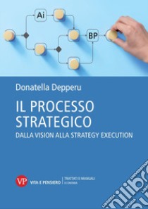 Il processo strategico. Dalla vision alla strategy execution libro di Depperu Donatella