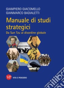 Manuale di studi strategici. Da Sun-Tzu al disordine globale. Nuova ediz. libro di Giacomello Giampiero; Badialetti Gianmarco