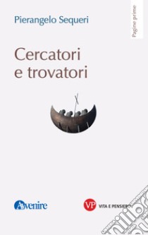 Cercatori e trovatori. Nuova ediz. libro di Sequeri Pierangelo