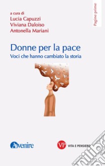 Donne per la pace. Voci che hanno cambiato la storia. Nuova ediz. libro di Capuzzi L. (cur.); Daloiso V. (cur.); Mariani A. (cur.)