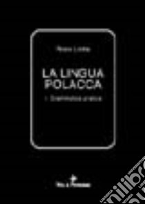 La Lingua polacca. Vol. 1: Grammatica pratica. libro di Liotta Rosa