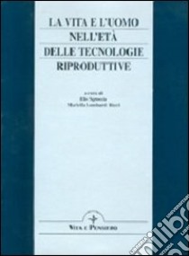 La vita e l'uomo nell'età delle tecnologie riproduttive. Una domanda di sapienza e di agire responsabile. Atti del 4º Convegno di studio don Lorenzo Vivaldo libro di Sgreccia E. (cur.); Lombardi Ricci M. (cur.)