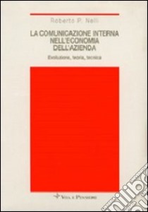 La comunicazione interna nell'economia dell'azienda. Evoluzione, teoria, tecnica libro di Nelli Roberto P.