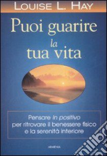 Puoi guarire la tua vita libro di Hay Louise L.