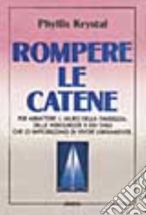 Rompere le catene libro di Krystal Phyllis