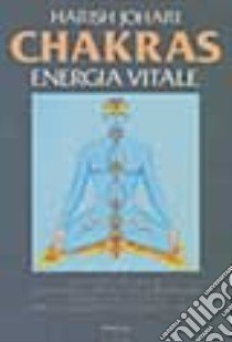 Chakras. Energia vitale libro di Johari Harish