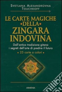 Le carte magiche della zingara indovina. Dall'antica tradizione gitana, i segreti dell'arte di predire il futuro libro di Touchkoff Svetlana Alexandrovna.