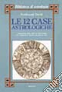 Le dodici case astrologiche. Il significato delle case nel tema natale e in relazione al transito dei pianeti lenti libro di David Ferdinand