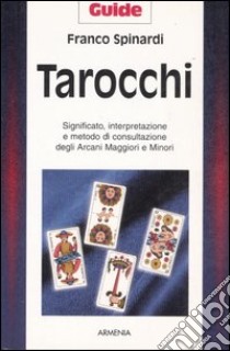 Tarocchi. Significato, interpretazione e metodo di consultazione degli arcani maggiori e minori libro di Spinardi Franco