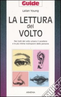 La lettura del volto. Nei tratti del volto umano il carattere e le più intime inclinazioni delle persone libro di Young Lailan