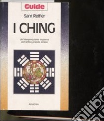 I Ching. Un'interpretazione moderna dell'antico oracolo cinese libro di Reifler Sam