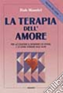 Trilogia del cuore. Vol. 1: La terapia dell'Amore. Per accendere il desiderio di vivere e di stare insieme agli altri libro di Mandel Bob