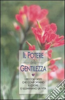 Il potere della gentilezza. I piccoli gesti che confortano il cuore e illuminano la vita libro