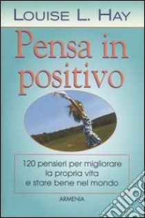 Pensa in positivo libro di Hay Louise L.